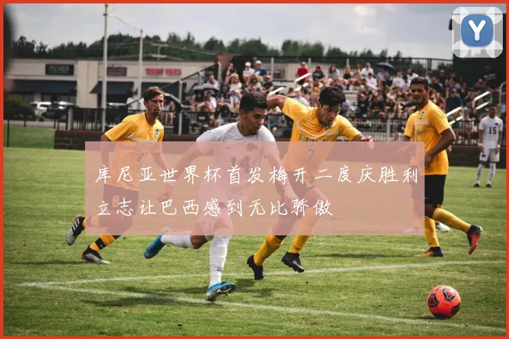 库尼亚世界杯首发梅开二度庆胜利立志让巴西感到无比骄傲
